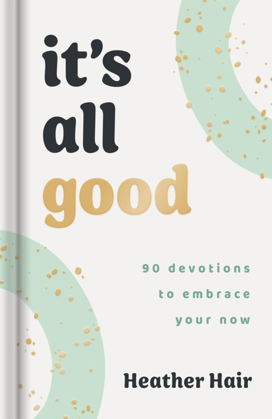 It's All Good: 90 Devotions to Embrace Your Now