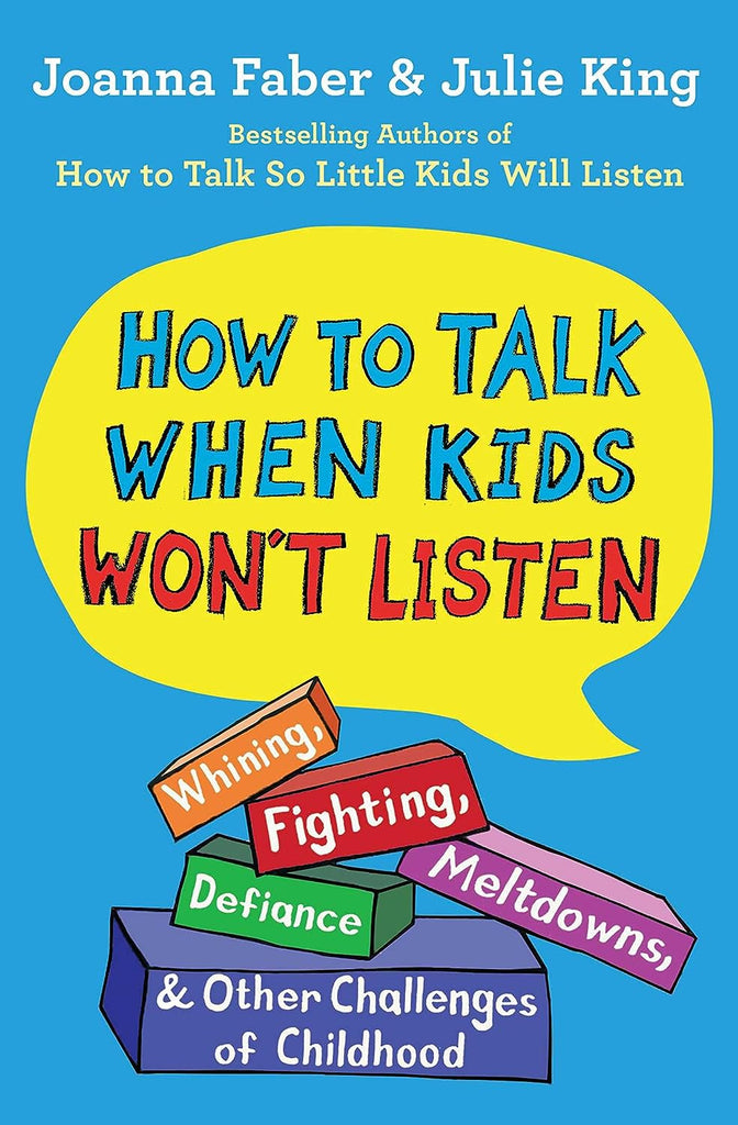 How to Talk When Kids Won't Listen: Whining, Fighting, Meltdowns, Defiance, and Other Challenges of Childhood
