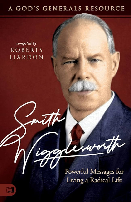 Smith Wigglesworth Powerful Messages for Living a Radical Life