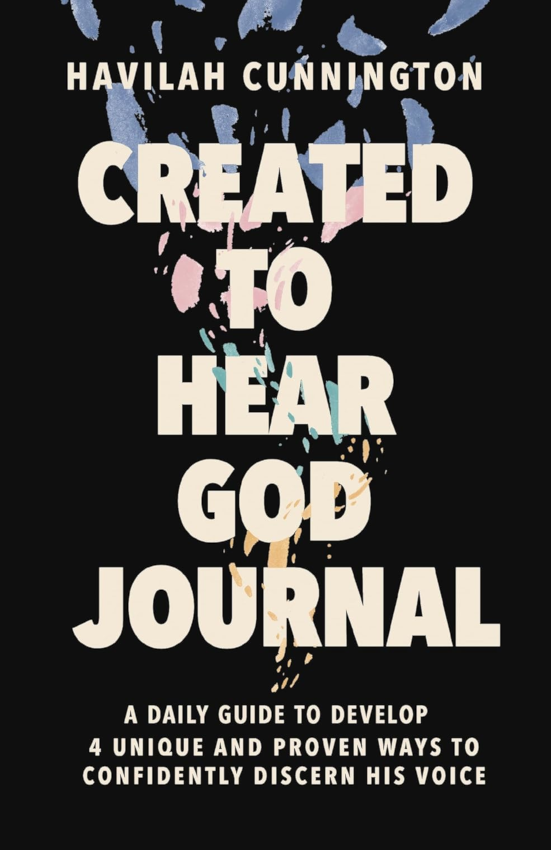 Created to Hear God Journal A Daily Guide to Develop 4 Unique and Proven Ways to Confidently Discern His Voice