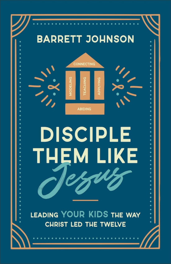 Disciple Them Like Jesus: Leading Your Kids the Way Christ Led the Twelve