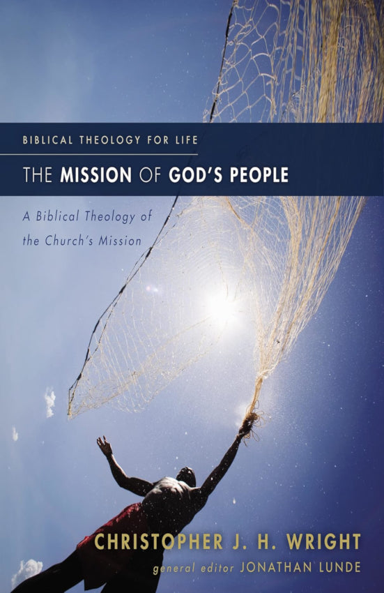 The Mission of God's People A Biblical Theology of the Church's Mission - Biblical Theology for Life