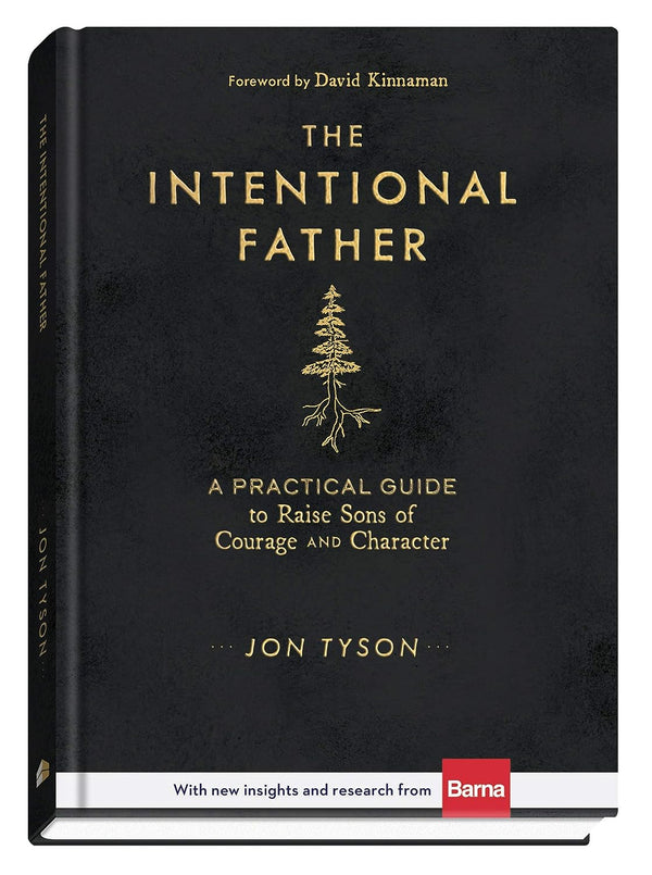 The Intentional Father – A Practical Guide to Raise Sons of Courage and Character