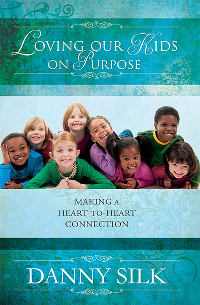 Loving Our Kids on Purpose: Making a Heart-To-Heart Connection