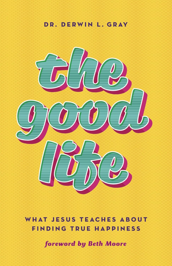 The Good Life: What Jesus Teaches About Finding True Happiness