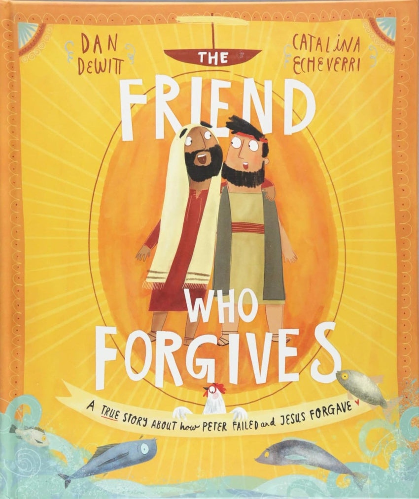 The Friend Who Forgives: A True Story About How Peter Failed and Jesus Forgave