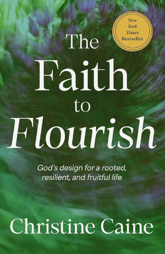 The Faith to Flourish God's Design for a Rooted, Resilient, and Fruitful Life