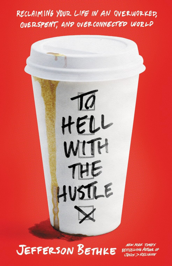 To Hell With the Hustle Reclaiming Your Life in an Overworked, Overspent, and Overconnected World