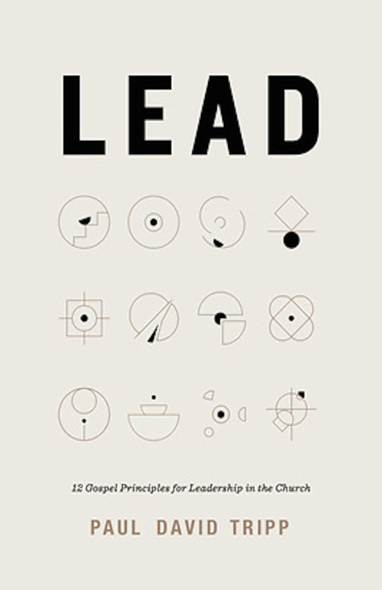 Lead : 12 Gospel Principles for Leadership in the Church