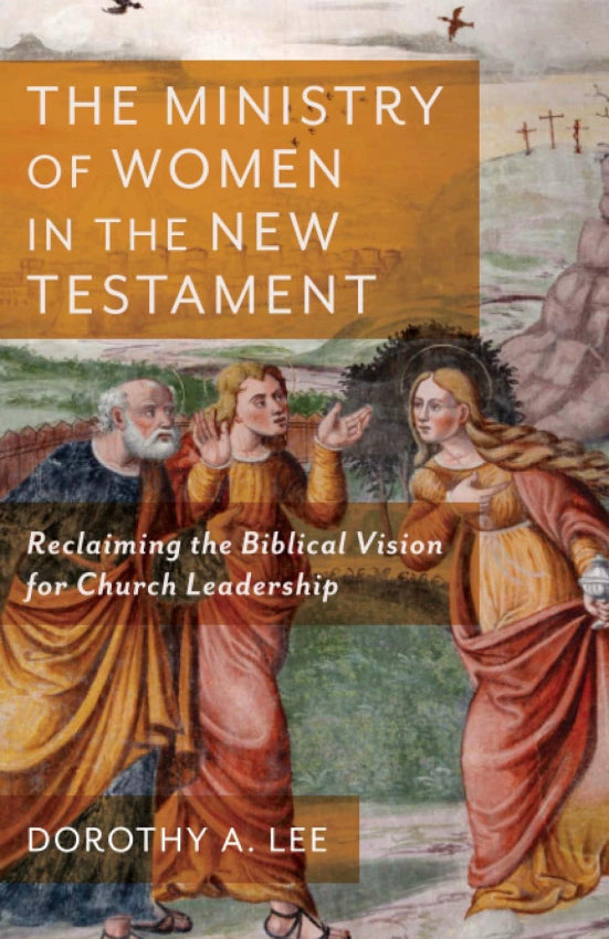 The Ministry of Women in the New Testament Reclaiming the Biblical Vision for Church Leadership
