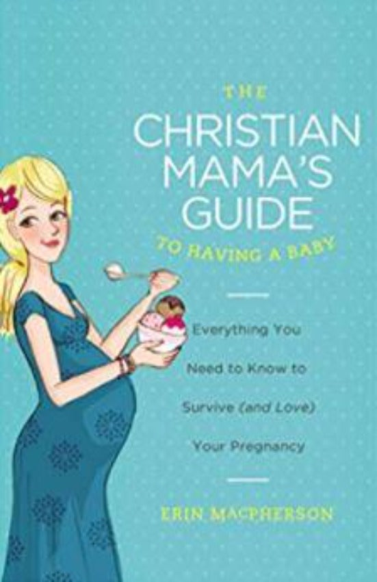 The Christian Mama's Guide to Having a Baby