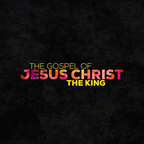 20140622 The Gospel Of Jesus Christ, The King, MP3, English