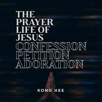 20200307 The Prayer Life of Jesus-Confession, Petition, Adoration, MP3