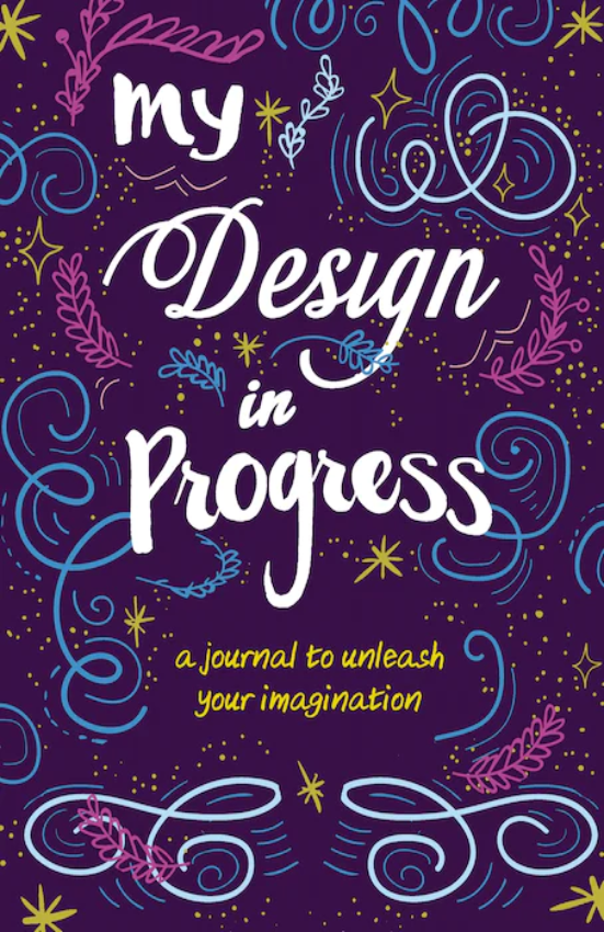 My Design in Progress : A Journal to Unleash Your Imagination